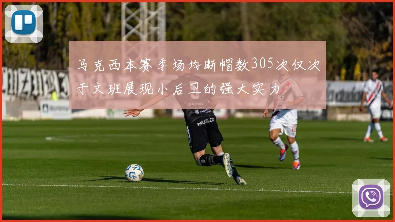马克西本赛季场均断帽数305次仅次于文班展现小后卫的强大实力