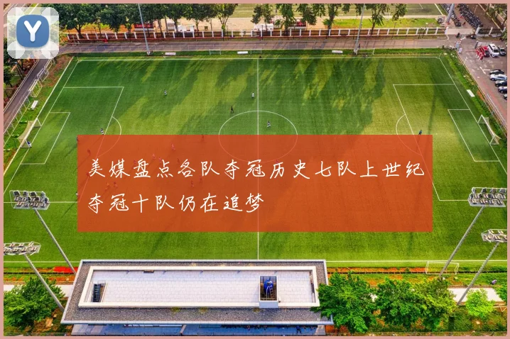 美媒盘点各队夺冠历史七队上世纪夺冠十队仍在追梦
